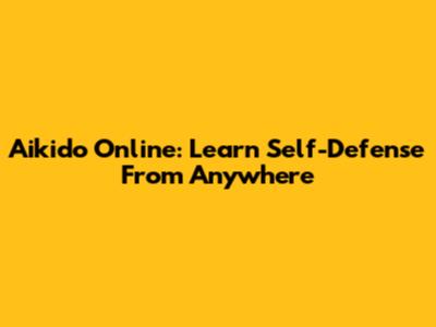 Aikido Online: Learn Self-Defense From Anywhere