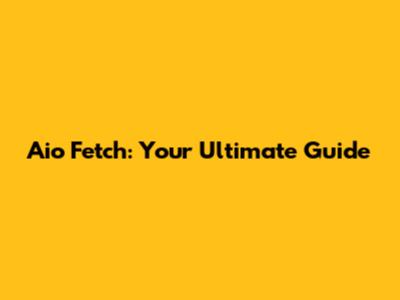 Aio Fetch: Your Ultimate Guide