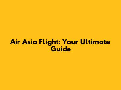 Air Asia Flight: Your Ultimate Guide