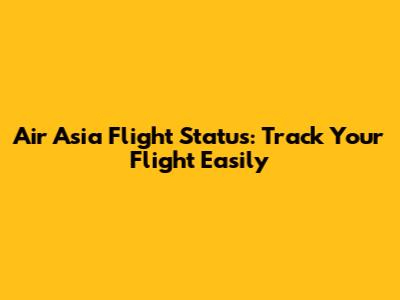 Air Asia Flight Status: Track Your Flight Easily