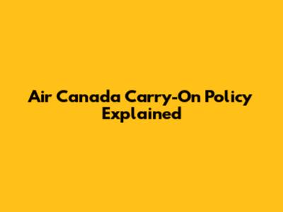 Air Canada Carry-On Policy Explained