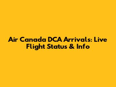 Air Canada DCA Arrivals: Live Flight Status & Info