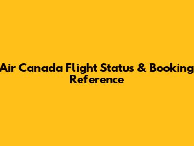 Air Canada Flight Status & Booking Reference