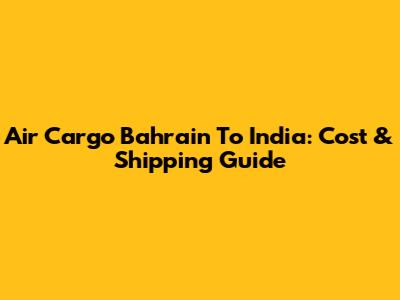 Air Cargo Bahrain To India: Cost & Shipping Guide
