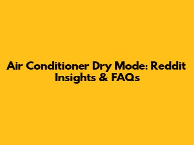 Air Conditioner Dry Mode: Reddit Insights & FAQs