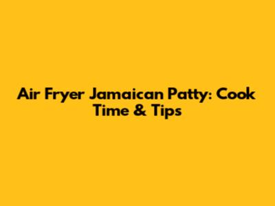 Air Fryer Jamaican Patty: Cook Time & Tips