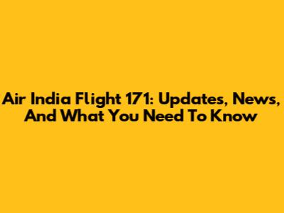 Air India Flight 171: Updates, News, And What You Need To Know