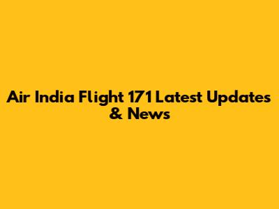 Air India Flight 171 Latest Updates & News