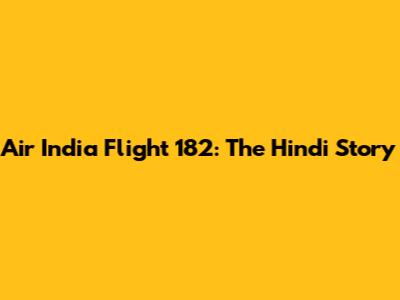 Air India Flight 182: The Hindi Story