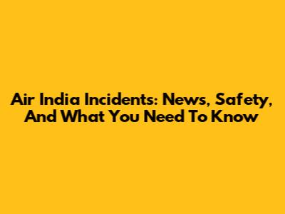 Air India Incidents: News, Safety, And What You Need To Know