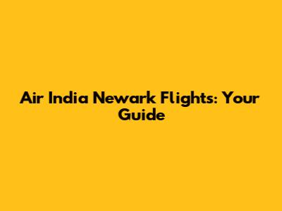 Air India Newark Flights: Your Guide