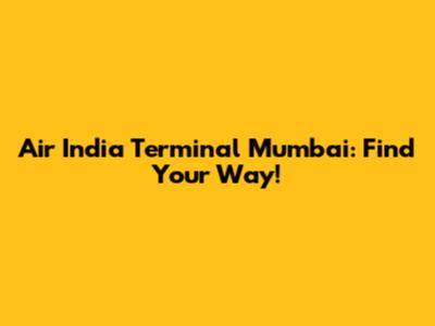 Air India Terminal Mumbai: Find Your Way!