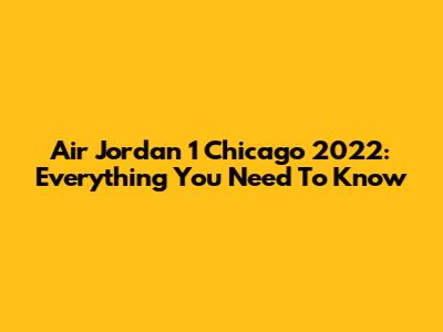 Air Jordan 1 Chicago 2022: Everything You Need To Know