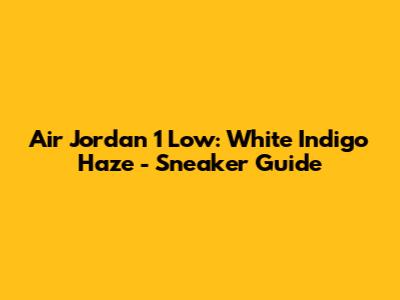 Air Jordan 1 Low: White Indigo Haze - Sneaker Guide