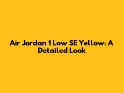 Air Jordan 1 Low SE Yellow: A Detailed Look