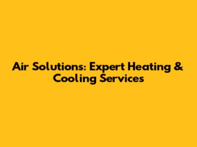 Air Solutions: Expert Heating & Cooling Services