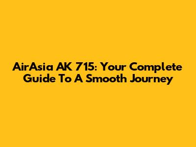 AirAsia AK 715: Your Complete Guide To A Smooth Journey