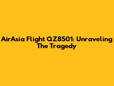 AirAsia Flight QZ8501: Unraveling The Tragedy