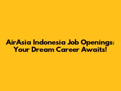 AirAsia Indonesia Job Openings: Your Dream Career Awaits!