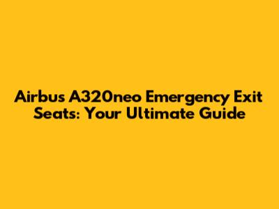 Airbus A320neo Emergency Exit Seats: Your Ultimate Guide