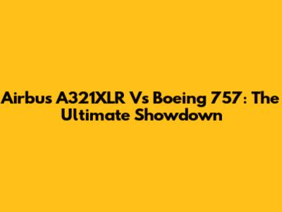 Airbus A321XLR Vs Boeing 757: The Ultimate Showdown