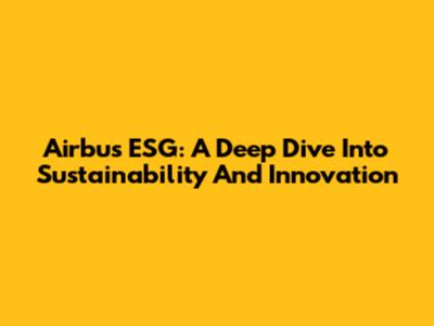 Airbus ESG: A Deep Dive Into Sustainability And Innovation