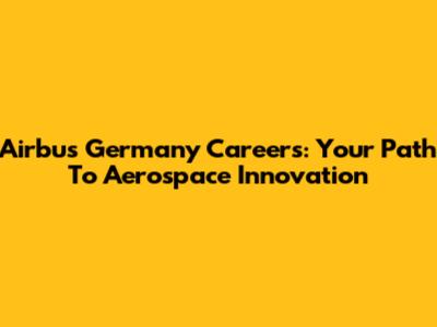 Airbus Germany Careers: Your Path To Aerospace Innovation
