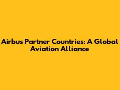 Airbus Partner Countries: A Global Aviation Alliance