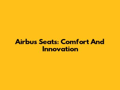 Airbus Seats: Comfort And Innovation