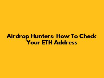 Airdrop Hunters: How To Check Your ETH Address