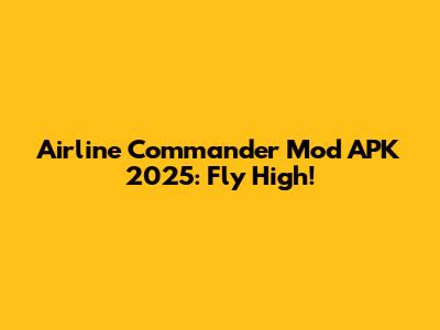 Airline Commander Mod APK 2025: Fly High!