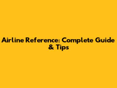 Airline Reference: Complete Guide & Tips