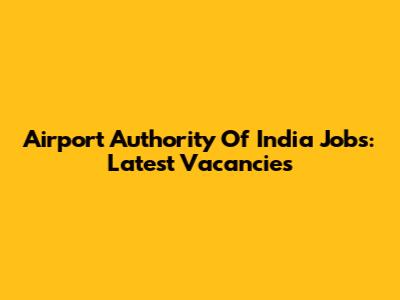 Airport Authority Of India Jobs: Latest Vacancies