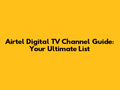 Airtel Digital TV Channel Guide: Your Ultimate List