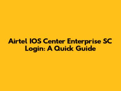 Airtel IOS Center Enterprise SC Login: A Quick Guide