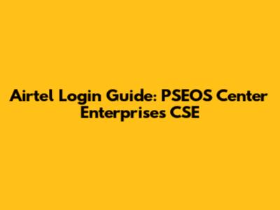 Airtel Login Guide: PSEOS Center Enterprises CSE