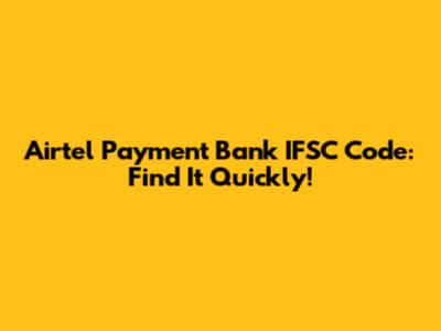 Airtel Payment Bank IFSC Code: Find It Quickly!
