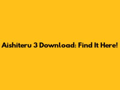 Aishiteru 3 Download: Find It Here!
