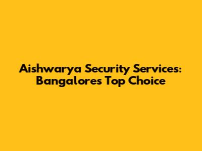 Aishwarya Security Services: Bangalore's Top Choice