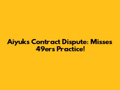 Aiyuk's Contract Dispute: Misses 49ers Practice!