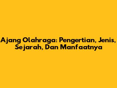 Ajang Olahraga: Pengertian, Jenis, Sejarah, Dan Manfaatnya