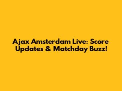 Ajax Amsterdam Live: Score Updates & Matchday Buzz!