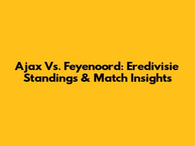 Ajax Vs. Feyenoord: Eredivisie Standings & Match Insights