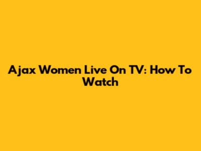Ajax Women Live On TV: How To Watch