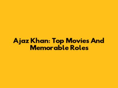 Ajaz Khan: Top Movies And Memorable Roles