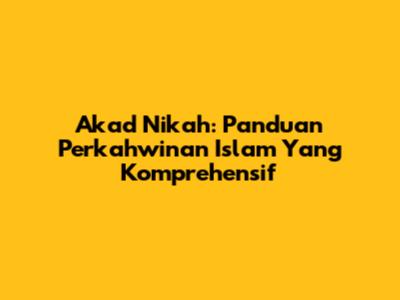 Akad Nikah: Panduan Perkahwinan Islam Yang Komprehensif