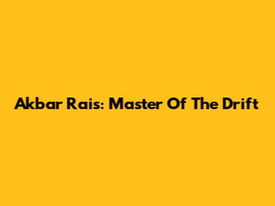 Akbar Rais: Master Of The Drift