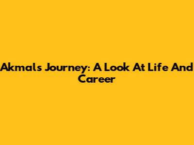 Akmal's Journey: A Look At Life And Career