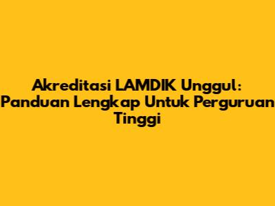 Akreditasi LAMDIK Unggul: Panduan Lengkap Untuk Perguruan Tinggi