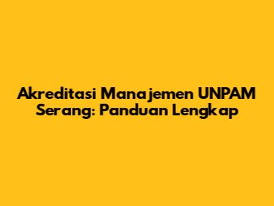 Akreditasi Manajemen UNPAM Serang: Panduan Lengkap